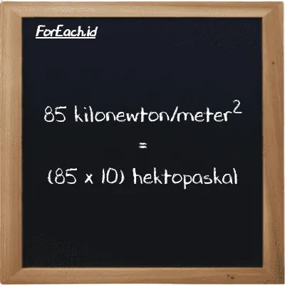 Cara konversi kilonewton/meter<sup>2</sup> ke hektopaskal (kN/m<sup>2</sup> ke hPa): 85 kilonewton/meter<sup>2</sup> (kN/m<sup>2</sup>) setara dengan 85 dikalikan dengan 10 hektopaskal (hPa)